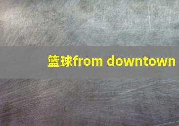 篮球from downtown